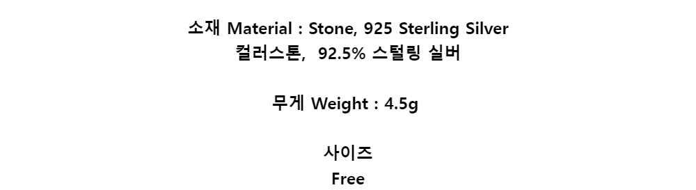 소재 Material  : Stone, 925 Sterling Silver컬러스톤, 92.5% 스털링 실버무게 Weight : 4.5g사이즈Free