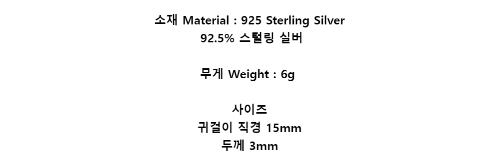 소재 Material  : 925 Sterling Silver92.5% 스털링 실버무게 Weight : 6g사이즈귀걸이 직경 15mm두께 3mm